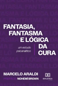 Capa do livro intitulado "Fantasia, fantasma e lógica cura: um estudo psicanalítico" de Marcelo Araldi, psicólogo clínico e psicanalista em Curitiba.